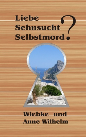 Liebe – Sehnsucht – Selbstmord? von Wilhelm,  Anne, Wilhelm,  Wiebke