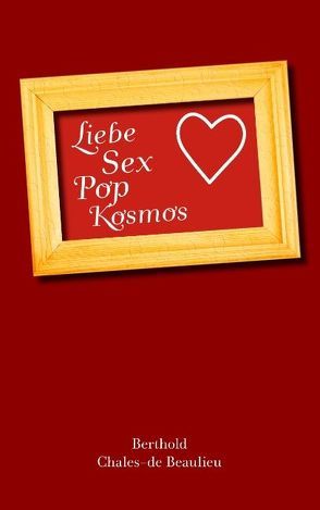 Liebe, Sex, Pop, Kosmos von Chales-de Beaulieu,  Berthold