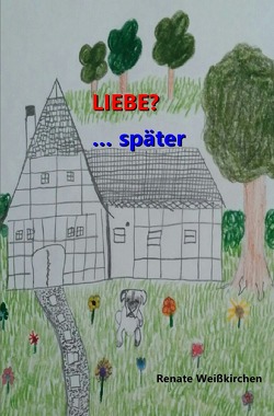 Liebe?…Später! von Weißkirchen,  Renate