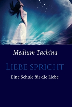 Liebe spricht – Eine Schule für die Liebe von Tachina,  Medium