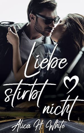 Liebe stirbt nicht von White,  Alica H.