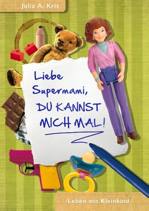 Liebe Supermami, du kannst mich mal! von Kris,  Julia A.