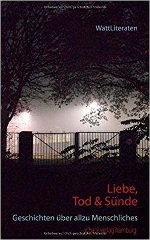 Liebe, Tod & Sünde von Balsewitsch-Oldach,  Ellen, Becker,  Dirk-Uwe, Cordts,  Britta, Hahn,  Marianne, Pawlick,  Sebastian, WattLiteraten,  Autorengemeinschaft