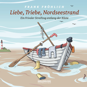 Liebe, Triebe, Nordseestrand von Becker,  Rolf, Fallada,  Hans, Fröhlich,  Frank, Heine,  Heinrich, Ringelnatz,  Joachim, Roth,  Eugen, Storm,  Theodor