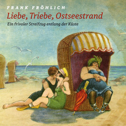 Liebe, Triebe, Ostseestrand… von Fallada,  Hans, Fontane,  Theodor, Fröhlich,  Frank, Ringelnatz,  Joachim, Roth,  Eugen, Tennemann,  Leif, Tucholsky,  Kurt