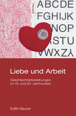 Liebe und Arbeit von Lanzinger,  Margareth, Saurer,  Edith