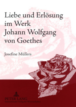 Liebe und Erlösung im Werk Johann Wolfgang von Goethes von Müllers,  Josefine