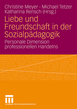 Liebe und Freundschaft in der Sozialpädagogik von Meyer,  Christine, Rensch,  Katharina, Tetzer,  Michael