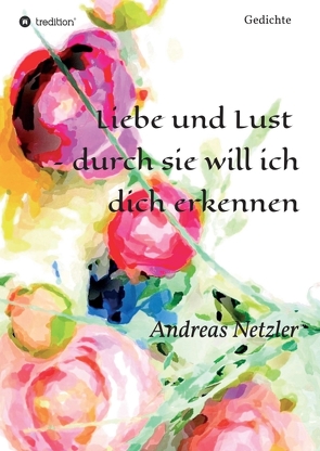 Liebe und Lust – durch sie will ich dich erkennen von Netzler,  Andreas