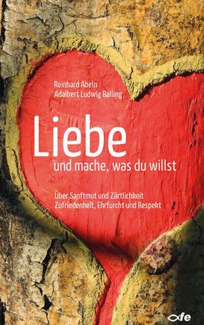 Liebe und mache, was du willst von Abeln,  Reinhard, Balling,  Adalbert Ludwig