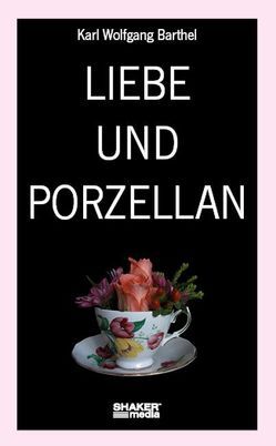 Liebe und Porzellan von Barthel,  Karl Wolfgang