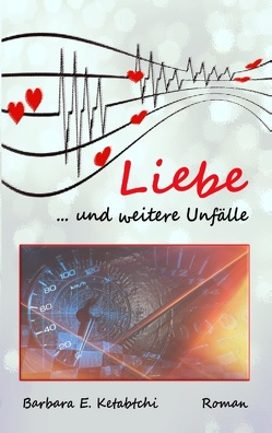 Liebe und weitere Unfälle von Ketabtchi,  Barbara E.