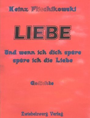 LIEBE – und wenn ich dich spüre, spüre ich die Liebe von Flischikowski,  Heinz, Laufenburg,  Heike