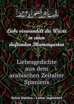 Liebe verwandelt die Wüste in einen duftenden Blumengarten von Alphéus,  Sylvia, Jegensdorf,  Lothar