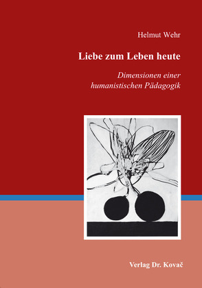 Liebe zum Leben heute – Dimensionen einer humanistischen Pädagogik von Wehr,  Helmut