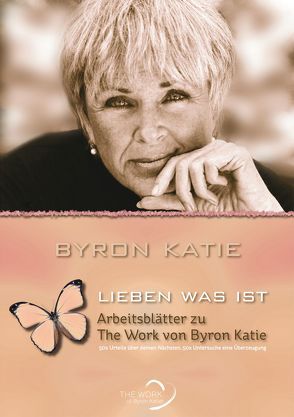 Lieben was ist – Arbeitsblätter zu The Work von Byron Katie von Katie,  Byron