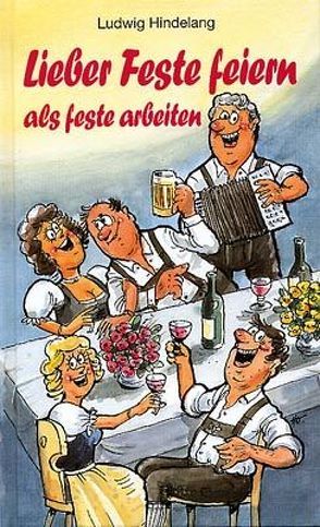 Lieber Feste feiern, als feste arbeiten von Hindelang,  Ludwig, Holzmann,  Hans