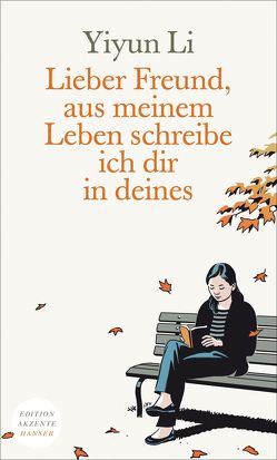 Lieber Freund, aus meinem Leben schreibe ich dir in deines von Grube,  Anette, Li,  Yiyun