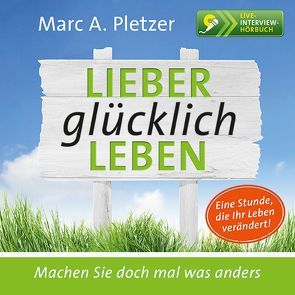 Lieber glücklich leben! von Pletzer,  Marc A.