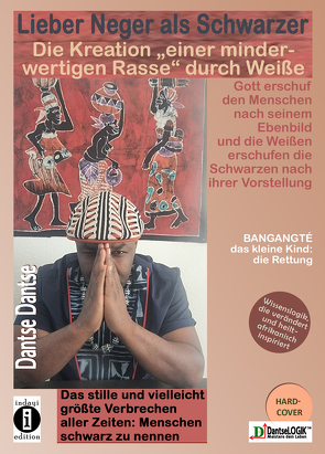 Lieber Neger als Schwarzer: Die Kreation einer minderwertigen Rasse durch Weiße von Dantse,  Dantse