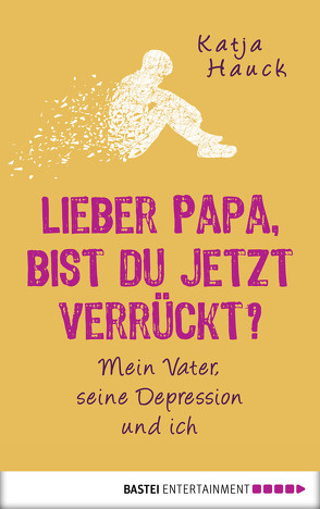 Lieber Papa, bist du jetzt verrückt? von Hauck,  Katja