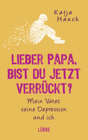 Lieber Papa, bist du jetzt verrückt? von Hauck,  Katja