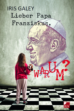 Lieber Papa Franziskus, Warum? von Galey,  Iris