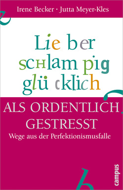 Lieber schlampig glücklich als ordentlich gestresst von Becker,  Irene, Buechs,  Wolfgang, Meyer-Kles,  Jutta