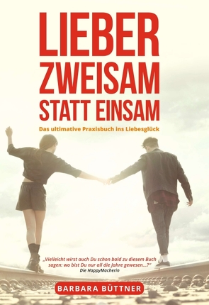 Lieber Zweisam statt Einsam – Das ultimative Praxisbuch ins Liebesglück von Büttner ,  Barbara