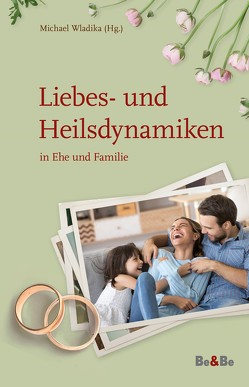 Liebes- und Heilsdynamiken in Ehe und Familie von Abrahamowicz,  Johannes Paul, Alting von Geusau,  Christiaan, Bonelli,  Raphael, Emmerich,  Luc, Gams,  Birgit, Gams,  Corbin, Kampowski,  Stephan, Karner,  Gerald und Christine, Küng,  Bischof,  Klaus, Liminski,  Jürgen, Liminski,  Martine, Reithofer,  Robert und Rositta, Scharl,  Bischof Franz, Schönborn,  Christoph Kardinal, Vlcek,  Ondrej, Wladika,  Michael