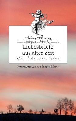 Liebesbriefe aus alter Zeit von Moser,  Brigitta