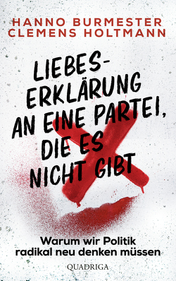 Liebeserklärung an eine Partei, die es nicht gibt von Holtmann,  Hanno Burmester,  Clemens