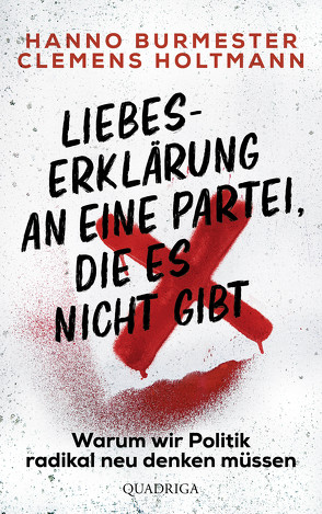 Liebeserklärung an eine Partei, die es nicht gibt von Holtmann,  Hanno Burmester,  Clemens