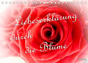 Liebeserklärung durch die Blume (Tischkalender 2023 DIN A5 quer) von Klattis