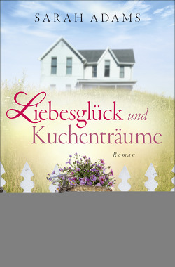 Liebesglück und Kuchenträume von Adams,  Sarah, Hölsken,  Nicole