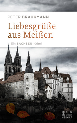 Liebesgrüße aus Meißen von Braukmann,  Peter