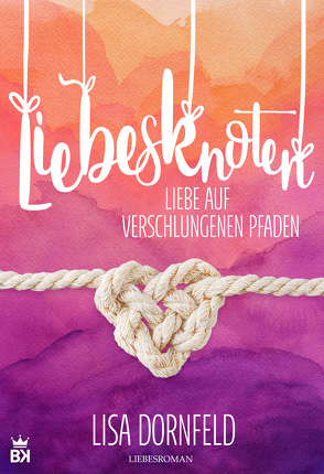 Liebesknoten – Liebe auf verschlungenen Pfaden von Dornfeld,  Lisa