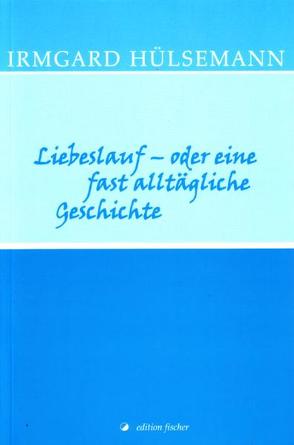 Liebeslauf – oder eine fast alltägliche Geschichte von Hülsemann,  Irmgard