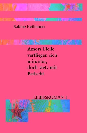 Liebesromane / Amors Pfeile verfliegen sich mitunter, doch stets mit Bedacht von Heilmann,  Sabine