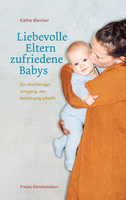 Liebevolle Eltern – zufriedene Babys von Bleicher,  Käthe