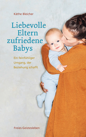 Liebevolle Eltern – zufriedene Babys von Bleicher,  Käthe