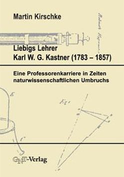 Liebigs Lehrer Karl W. G. Kastner (1753-1857) von Kirschke,  Martin