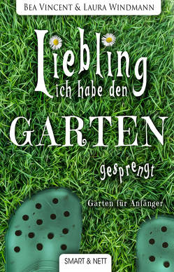 Liebling, ich habe den Garten gesprengt! von Vincent,  Bea, Windmann,  Laura