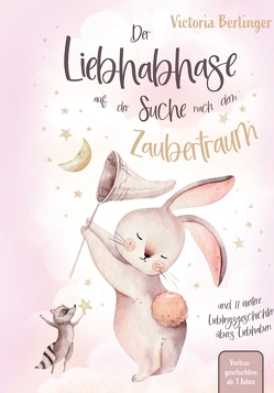 Lieblingsgeschichten übers Liebhaben – Der Liebhabhase auf der Suche nach dem Zaubertraum! von Berlinger,  Victoria