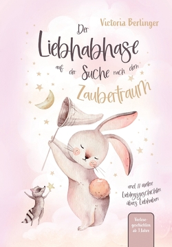 Lieblingsgeschichten übers Liebhaben – Der Liebhabhase auf der Suche nach dem Zaubertraum! von Berlinger,  Victoria