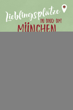 Lieblingsplätze in und um München – nachhaltig von Achenbach,  Alexandra