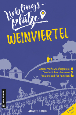 Lieblingsplätze Weinviertel von Dienstl,  Gabriele