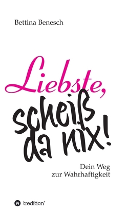 Liebste, scheiß da nix! von Benesch,  Bettina