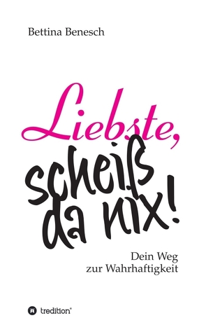 Liebste, scheiß da nix! von Benesch,  Bettina