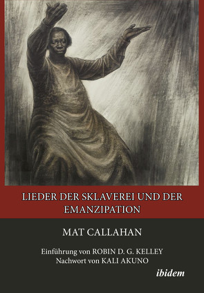 Lieder der Sklaverei und der Emanzipation von Akuno,  Kali, Callahan,  Mat, Kelley,  Robin D. G., Swingle,  Kolja